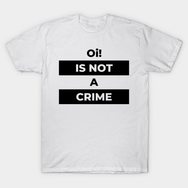 Oi! Is Not A Crime (Black Print) T-Shirt by the gulayfather